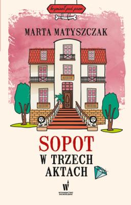 Sopot w trzech aktach. Autor: Marta Matyszczak. SmakLiter.pl Okładka książki Sopot w trzech aktach