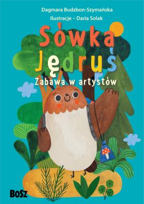 Sówka Jędruś. Zabawa w artystów. Autor: Dagmara Budzbon-Szymańska. SmakLiter.pl Okładka książki Sówka Jędruś. Zabawa w artystów