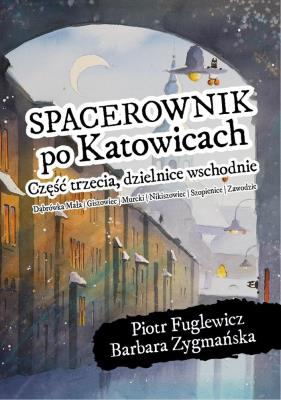 Spacerownik po Katowicach, część trzecia, dzielnice wschodnie. Autor: Piotr Fuglewicz, Barbara Zygmańska. SmakLiter.pl Okładka książki Spacerownik po Katowicach, część trzecia, dzielnice wschodnie