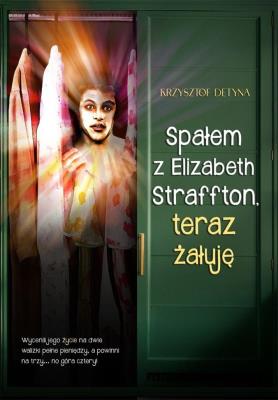 Spałem z Elizabeth Straffton, teraz żałuję. Autor: Detyna Krzysztof. SmakLiter.pl Okładka książki Spałem z Elizabeth Straffton, teraz żałuję