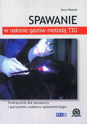 Okładka książki Spawanie w osłonie gazów metodą TIG. Podręcznik dla spawaczy i personelu nadzoru spawalniczego (wyd. 2022)