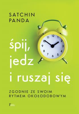 Okładka książki Śpij, jedz i ruszaj się zgodnie ze swoim rytmem okołodobowym