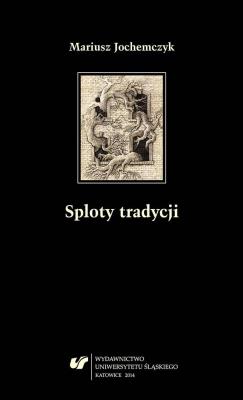 Sploty tradycji. Dwugłosy o literaturze polskiej... Autor: Mariusz Jochemczyk. SmakLiter.pl Okładka książki Sploty tradycji. Dwugłosy o literaturze polskiej..