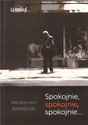 Spokojnie, spokojnie, spokojnie. Autor: Włodzimierz Jędrzejczak. SmakLiter.pl Okładka książki Spokojnie, spokojnie, spokojnie