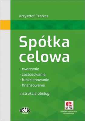 Okładka książki Spółka celowa Tworzenie, zastosowanie, funkcjonowanie, finansowanie. Instrukcja obsługi (z suplementem elektronicznym)