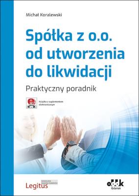 Okładka książki Spółka z o.o. od utworzenia do likwidacji Praktyczny poradnik
