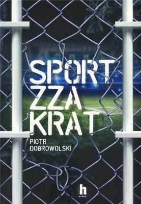 SPORT ZZA KRAT - uszkodzone. Autor: Dobrowolski Piotr. SmakLiter.pl Okładka książki SPORT ZZA KRAT - uszkodzone