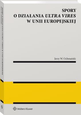Okładka książki Spory o działania ultra vires w Unii Europejskiej