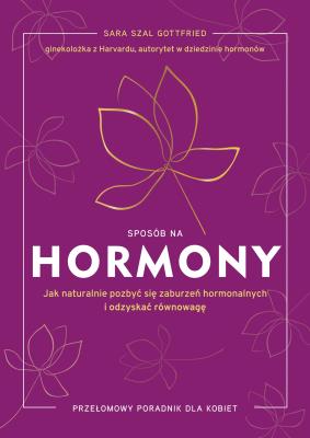 Okładka książki Sposób na hormony. Jak naturalnie pozbyć się zaburzeń hormonalnych i odzyskać równowagę [wyd. 2025]