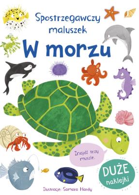 Spostrzegawczy maluszek. W morzu. Autor: Samara Hardy, Miles Becky. SmakLiter.pl Okładka książki Spostrzegawczy maluszek. W morzu