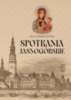 Spotkania Jasnogórskie. Autor: Jan Dobraczyński. SmakLiter.pl Okładka książki Spotkania Jasnogórskie