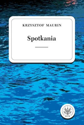 Spotkania Teksty wybrane Tom 3. Autor: Krzysztof Maurin. SmakLiter.pl Okładka książki Spotkania Teksty wybrane Tom 3