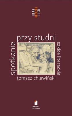 Spotkanie przy studni. Szkice literackie. Autor: Tomasz Chlewiński. SmakLiter.pl Okładka książki Spotkanie przy studni. Szkice literackie