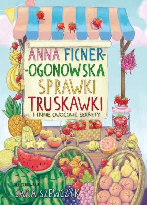 Sprawki truskawki i inne owocowe sekrety. Autor: Anna Ficner-Ogonowska. SmakLiter.pl Okładka książki Sprawki truskawki i inne owocowe sekrety