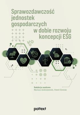Sprawozdawczość jednostek gospodarczych w dobie rozwoju koncepcji ESG. Autor: Andrzejewski Mariusz red., Zieniuk Paweł red.. SmakLiter.pl Okładka książki Sprawozdawczość jednostek gospodarczych w dobie rozwoju koncepcji ESG