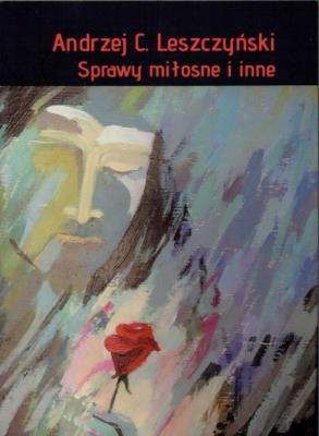 Sprawy miłosne i inne. Autor: Leszczyński Andrzej C.. SmakLiter.pl Okładka książki Sprawy miłosne i inne