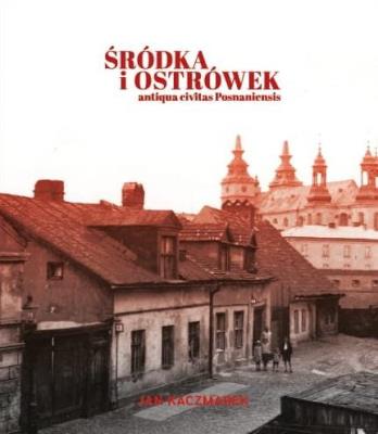 Śródka i Ostrówek. Antiqua civitas Posnaniensis. Autor: Kaczmarek Jan. SmakLiter.pl Okładka książki Śródka i Ostrówek. Antiqua civitas Posnaniensis