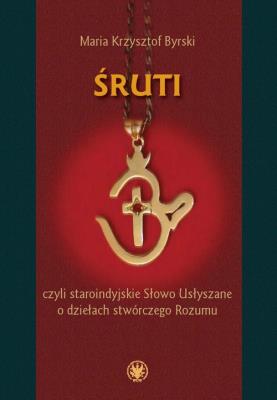 Śruti, czyli staroindyjskie Słowo Usłyszane o dziełach stwórczego Rozumu. Autor: Byrski Maria Krzysztof. SmakLiter.pl Okładka książki Śruti, czyli staroindyjskie Słowo Usłyszane o dziełach stwórczego Rozumu