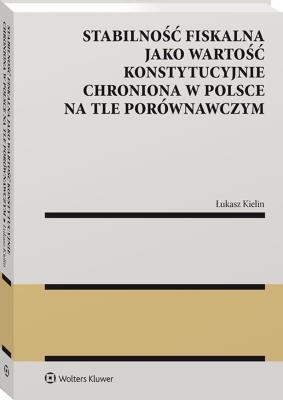 Okładka książki Stabilność fiskalna jako wartość konstytucyjnie chroniona w Polsce na tle porównawczym