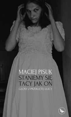 Staniemy się tacy jak on. Głosy z przeklętej ulicy. Autor: Pisuk Maciej. SmakLiter.pl Okładka książki Staniemy się tacy jak on. Głosy z przeklętej ulicy