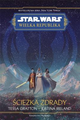 Star Wars. Wielka republika. Ścieżka zdrady. Autor: Gratton Tessa, Justina Ireland. SmakLiter.pl Okładka książki Star Wars. Wielka republika. Ścieżka zdrady