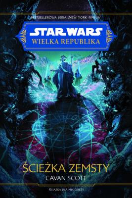 Star Wars. Wielka Republika. Ścieżka zemsty. Autor: Cavan Scott. SmakLiter.pl Okładka książki Star Wars. Wielka Republika. Ścieżka zemsty