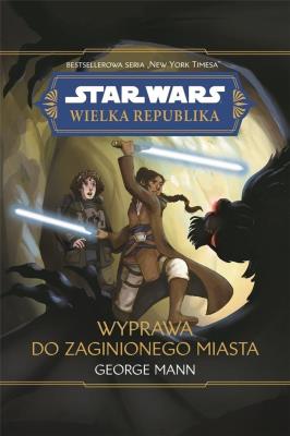 Okładka książki Star Wars Wielka Republika. Wyprawa do zaginionego miasta