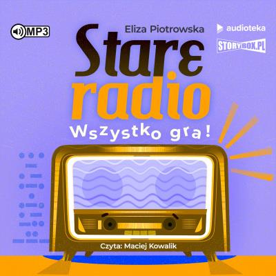 Stare radio Wszystko gra! - Audiobook. Autor: Eliza Piotrowska. SmakLiter.pl Okładka książki Stare radio Wszystko gra! - Audiobook