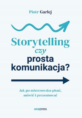 Okładka książki Storytelling czy prosta komunikacja? Jak po mistrzowsku pisać, mówić i prezentować