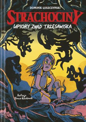 Strachociny. Upiory znad trzęsawiska. Autor: Łuszczyński Dominik, Tomasz Kaczkowski. SmakLiter.pl Okładka książki Strachociny. Upiory znad trzęsawiska