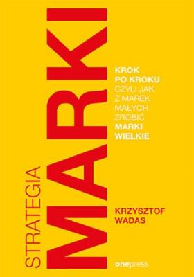 Strategia marki krok po kroku, czyli jak z marek... Autor: Krzysztof Wadas. SmakLiter.pl Okładka książki Strategia marki krok po kroku, czyli jak z marek..