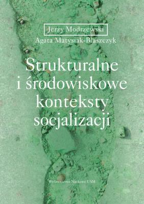 Strukturalne i środowiskowe konteksty socjalizacji. Autor: Modrzewski Jerzy, Agata Matysiak-Błaszczyk. SmakLiter.pl Okładka książki Strukturalne i środowiskowe konteksty socjalizacji