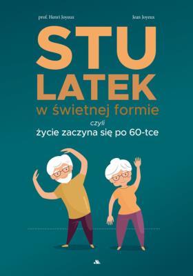Stulatek w świetnej formie, czyli życie zaczyna... Autor: Joyeux Henri, Jean Joyeux. SmakLiter.pl Okładka książki Stulatek w świetnej formie, czyli życie zaczyna..