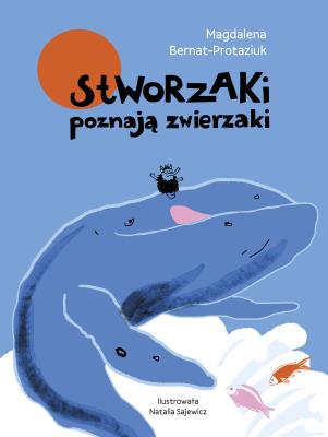 Stworzaki poznają zwierzaki. Stworzaki. Autor: Magdalena Bernat-Protaziuk. SmakLiter.pl Okładka książki Stworzaki poznają zwierzaki. Stworzaki