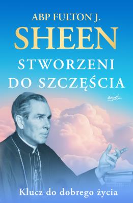 Stworzeni do szczęścia. Klucz do dobrego życia wyd. 2024. Autor: Sheen Fulton J.. SmakLiter.pl Okładka książki Stworzeni do szczęścia. Klucz do dobrego życia wyd. 2024