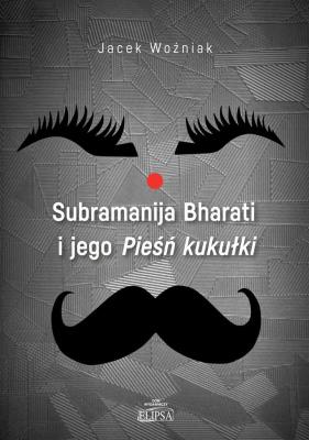 Subramanija Bharati i jego Pieśń kukułki. Autor: Jacek Woźniak. SmakLiter.pl Okładka książki Subramanija Bharati i jego Pieśń kukułki