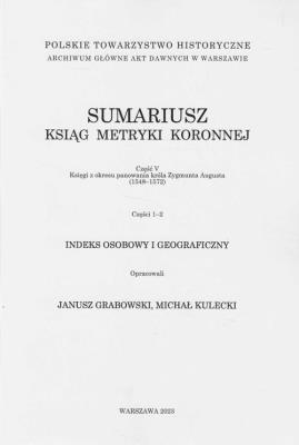 Sumariusz ksiąg metryki koronnej Część V Księgi z okresu panowania króla Zygmunta Augusta (1548-15. Wydawca: Polskie Towarzystwo Historyczne. SmakLiter.pl Opakowanie Sumariusz ksiąg metryki koronnej Część V Księgi z okresu panowania króla Zygmunta Augusta (1548-15