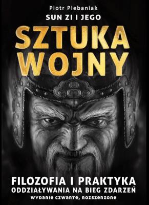 Sun Zi i jego sztuka wojny. Filozofia i praktyka oddziaływania na bieg zdarzeń wyd. 4. Autor: Plebaniak Piotr. SmakLiter.pl Okładka książki Sun Zi i jego sztuka wojny. Filozofia i praktyka oddziaływania na bieg zdarzeń wyd. 4