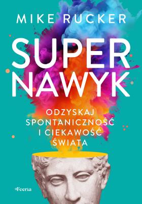 Supernawyk. Odzyskaj spontaniczność i ciekawość świata. Autor: Rucker Mike. SmakLiter.pl Okładka książki Supernawyk. Odzyskaj spontaniczność i ciekawość świata