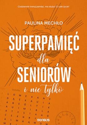 Superpamięć dla seniorów i nie tylko. Autor: Paulina Mechło. SmakLiter.pl Okładka książki Superpamięć dla seniorów i nie tylko