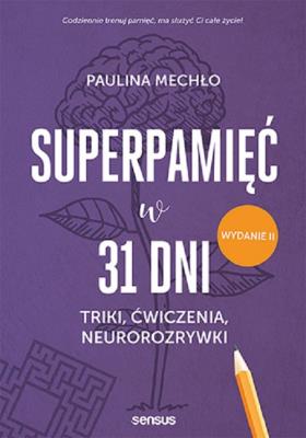 Superpamięć w 31 dni. Triki, ćwiczenia, neurorozrywki. Wydanie II. Autor: Paulina Mechło. SmakLiter.pl Okładka książki Superpamięć w 31 dni. Triki, ćwiczenia, neurorozrywki. Wydanie II
