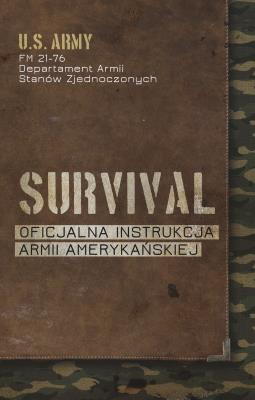 Survival. Oficjalna instrukcja Armii Amerykańskiej. Autor: Departament Armii Stanów Zjednoczonych. SmakLiter.pl Okładka książki Survival. Oficjalna instrukcja Armii Amerykańskiej