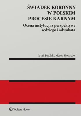 Świadek koronny w polskim procesie karnym. Ocena instytucji z perspektywy sędziego i adwokata. Autor: Marek Skwarcow, Jacek Tomasz Potulski. SmakLiter.pl Okładka książki Świadek koronny w polskim procesie karnym. Ocena instytucji z perspektywy sędziego i adwokata