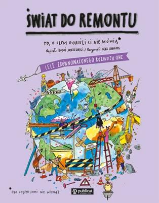Świat do remontu. Cele zrównoważonego rozwoju. To, o czym dorośli Ci nie mówią. Autor: Boguś Janiszewski, MAX SKORWIDER. SmakLiter.pl Okładka książki Świat do remontu. Cele zrównoważonego rozwoju. To, o czym dorośli Ci nie mówią