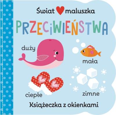 Świat maluszka. Przeciwieństwa. Autor:   Praca zbiorowa. SmakLiter.pl Okładka książki Świat maluszka. Przeciwieństwa