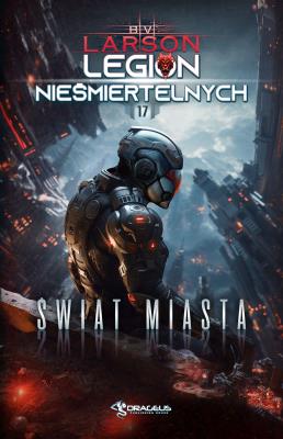 Świat Miasta. Legion Nieśmiertelnych. Tom 17. Autor: Larson B.V.. SmakLiter.pl Okładka książki Świat Miasta. Legion Nieśmiertelnych. Tom 17