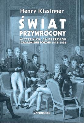 Świat przywrócony. Metternich, Castlereagh i zagadnienie pokoju 1812–1822. Autor: Henry Kissinger. SmakLiter.pl Okładka książki Świat przywrócony. Metternich, Castlereagh i zagadnienie pokoju 1812–1822