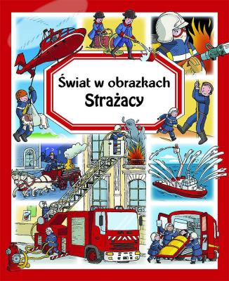 Świat w obrazkach. Strażacy. Autor: Beaumount Emilie. SmakLiter.pl Okładka książki Świat w obrazkach. Strażacy