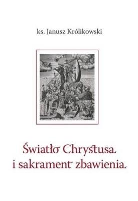 Światło Chrystusa i sakrament zbawienia. Autor: Janusz Królikowski. SmakLiter.pl Okładka książki Światło Chrystusa i sakrament zbawienia