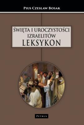 Święta i uroczystości Izraelitów. Leksykon. Autor: Czesław Bosak. SmakLiter.pl Okładka książki Święta i uroczystości Izraelitów. Leksykon